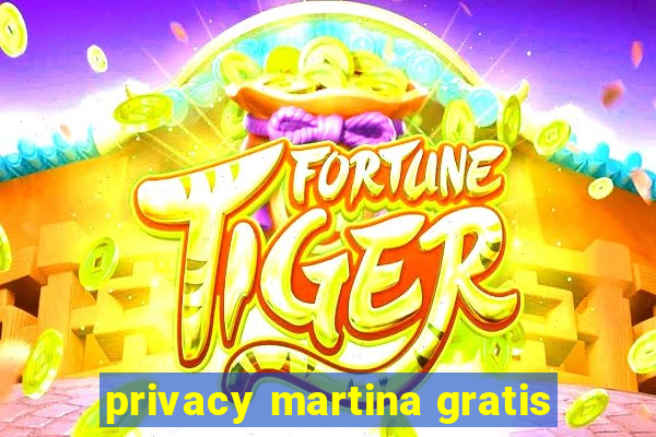 privacy martina gratis